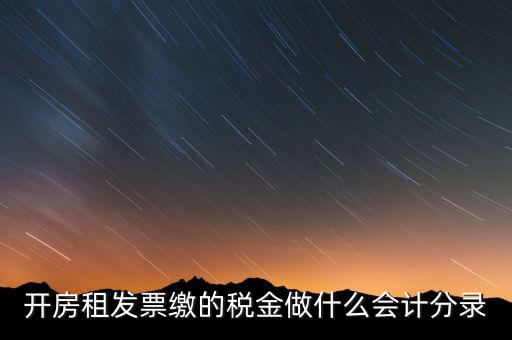租房房租稅金做什么科目，開的房租租賃發票稅金計入什么科目