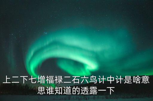 上二下七增福祿猜什么，七個字上下聯福祿壽都齊全解三個數字