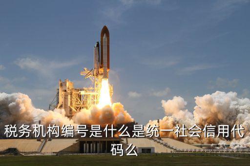 稅務機構編號是什么是統一社會信用代碼么
