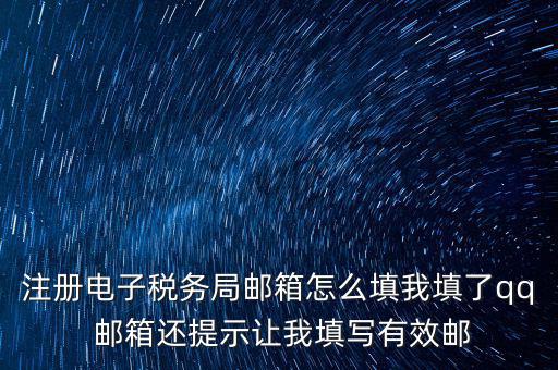 注冊(cè)電子稅務(wù)局是什么意思，注冊(cè)電子稅務(wù)局郵箱怎么填我填了qq 郵箱還提示讓我填寫有效郵