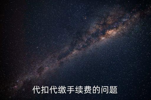 領(lǐng)取代扣代繳手續(xù)費(fèi)是什么情況，代扣代繳手續(xù)費(fèi)的問題