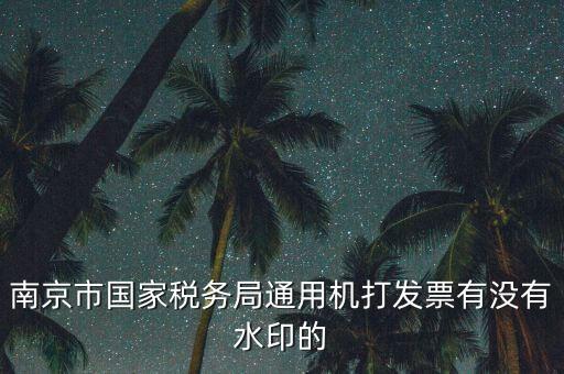 南京市國家稅務局通用機打發票有沒有水印的