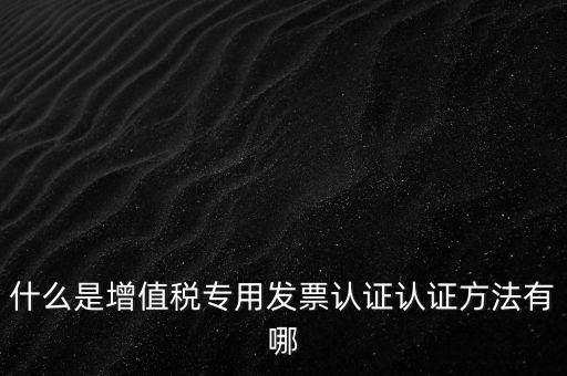 專票認證掃什么意思，發票認證是什么意思