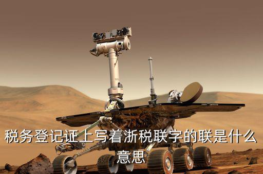稅務登記證上寫著浙稅聯字的聯是什么意思