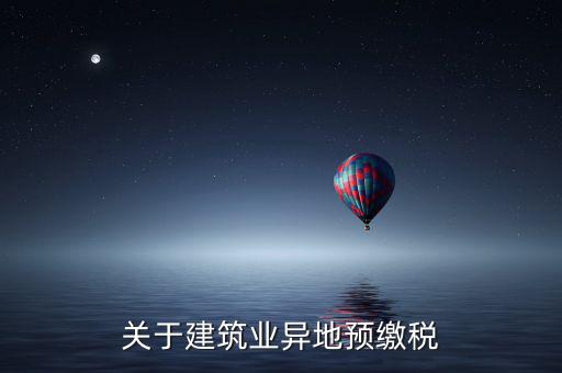 異地預(yù)繳稅是什么意思，工程項目外地預(yù)繳稅一般計稅