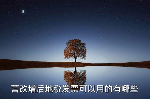 營改增后地稅發票可以用的有哪些