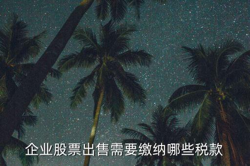 企業股票出售需要繳納哪些稅款