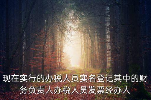 實名辦稅是什么時間提出的，現在實行的辦稅人員實名登記其中的財務負責人辦稅人員發票經辦人