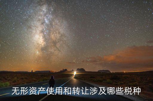 無形資產使用和轉讓涉及哪些稅種