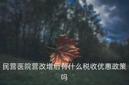 民營醫院營改增后有什么稅收優惠政策嗎