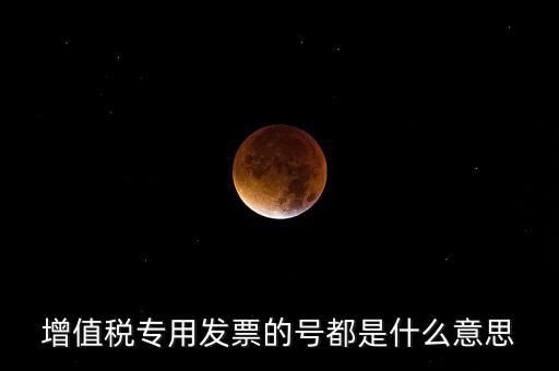 增值稅專用發票的號都是什么意思
