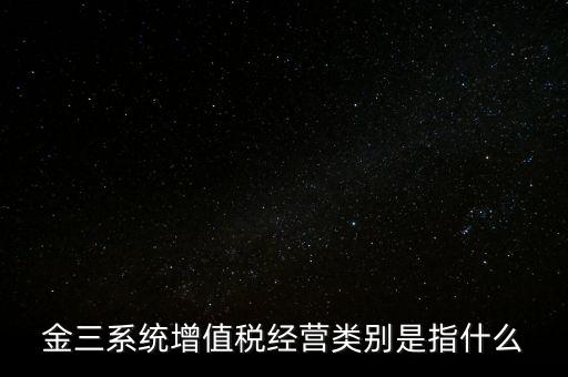 金三系統增值稅經營類別是指什么