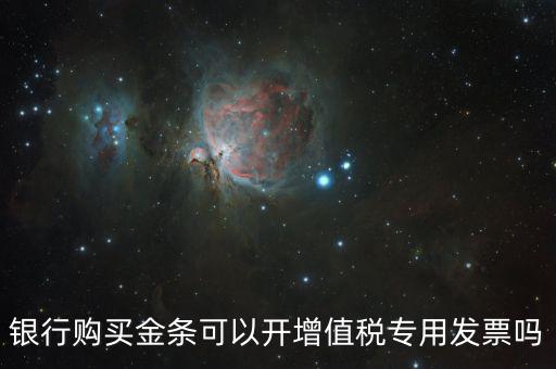銀行購買金條可以開增值稅專用發票嗎