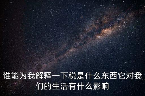 稅源結構是什么意思，誰能為我解釋一下稅是什么東西它對我們的生活有什么影響