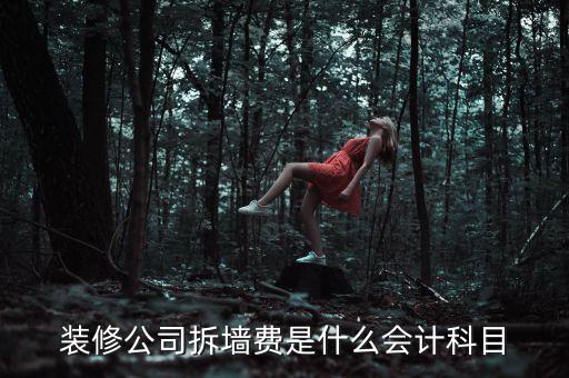 裝修公司拆墻費(fèi)是什么會計科目