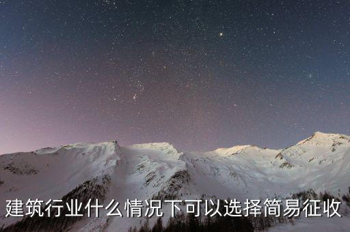 建筑行業什么情況下可以選擇簡易征收