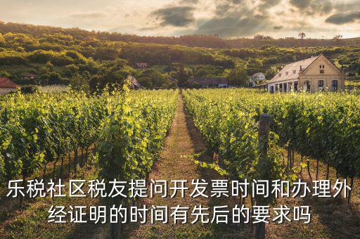 樂稅社區稅友提問開發票時間和辦理外經證明的時間有先后的要求嗎