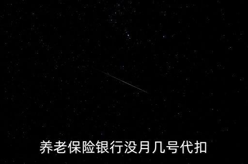 養老保險銀行沒月幾號代扣