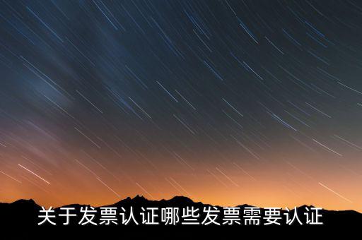 關于發票認證哪些發票需要認證