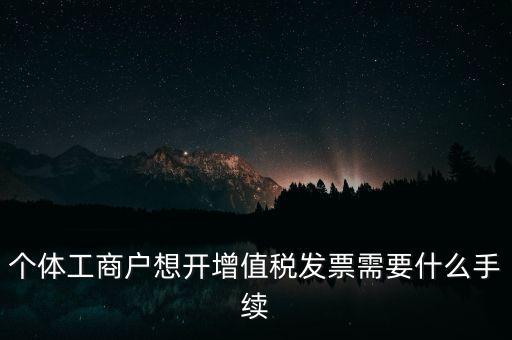 個體戶開票需要什么，個體商戶稅務需要辦什么手續辦發票