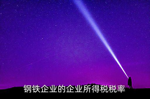 鋼鐵企業的企業所得稅稅率