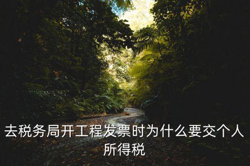 去稅務局開工程發票時為什么要交個人所得稅