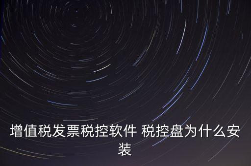 增值稅發票稅控軟件 稅控盤為什么安裝