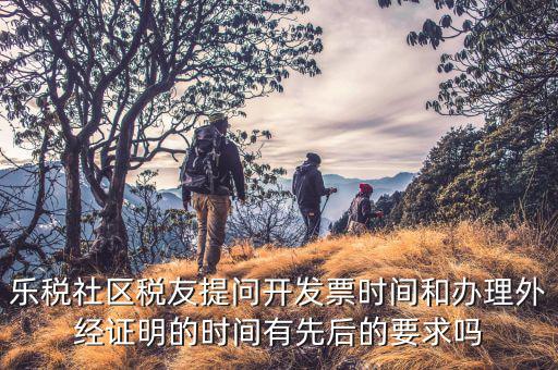 什么時候開外經證，樂稅社區稅友提問開發票時間和辦理外經證明的時間有先后的要求嗎