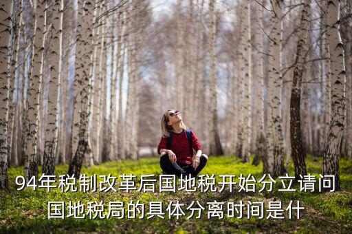 94為什么國地稅分設，1994年國地稅分家是幾月
