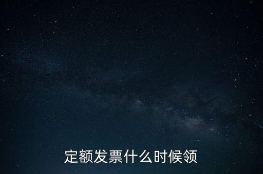 定額發票什么時候領
