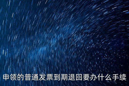 申領的普通發票到期退回要辦什么手續