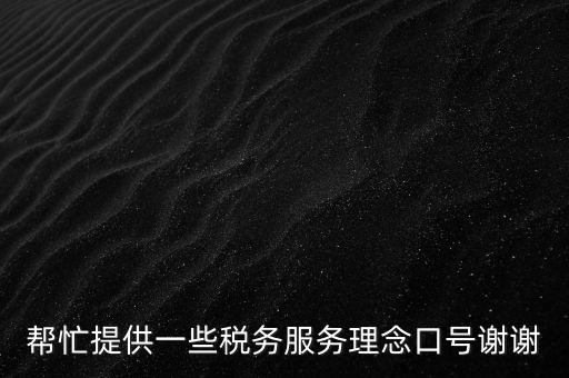 幫忙提供一些稅務服務理念口號謝謝