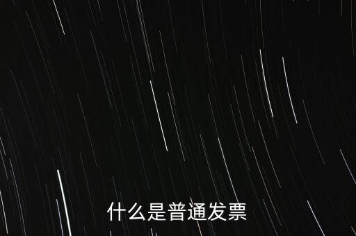 普通發票是什么發票，什么是普通發票