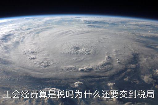 工會經費算是稅嗎為什么還要交到稅局