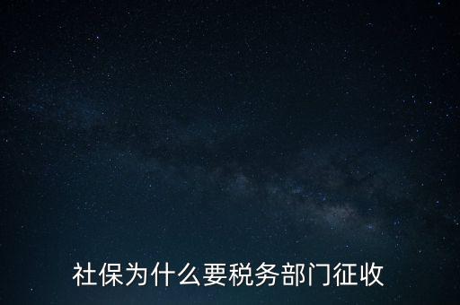 社保辦稅是什么，社保為什么要稅務部門征收