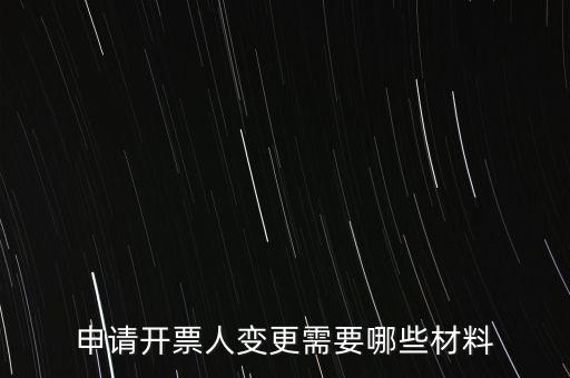 變更辦稅人員要帶什么資料，申請開票人變更需要哪些材料