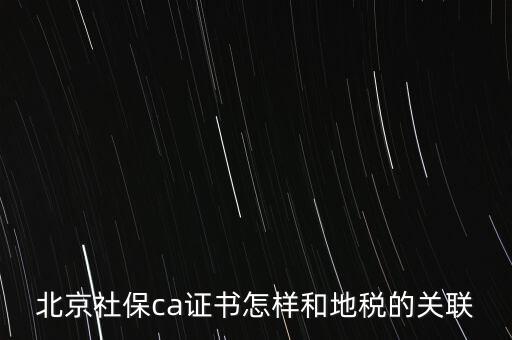 北京社保ca證書怎樣和地稅的關聯