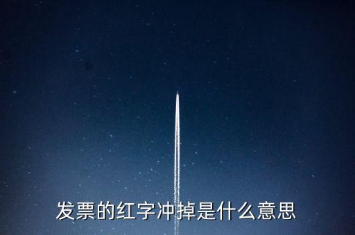 銷項稅沖紅是什么意思，發票的紅字沖掉是什么意思