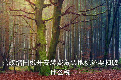 營改增國稅開安裝費發票地稅還要扣繳什么稅
