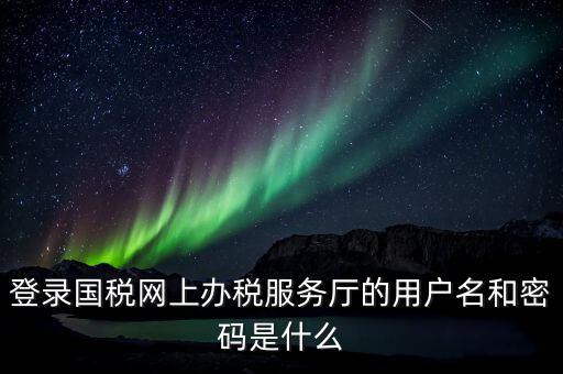 稅務(wù)網(wǎng)廳是什么，江蘇國稅網(wǎng)上辦稅服務(wù)廳的用戶名是什么