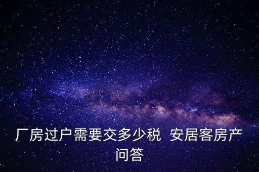 廠房過戶需要交多少稅  安居客房產問答