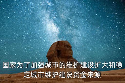 國家為了加強城市的維護建設擴大和穩定城市維護建設資金來源