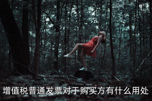 增值稅普通發票對于購買方有什么用處