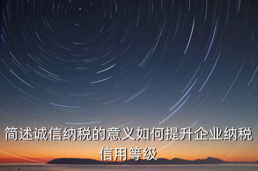 簡述誠信納稅的意義如何提升企業納稅信用等級