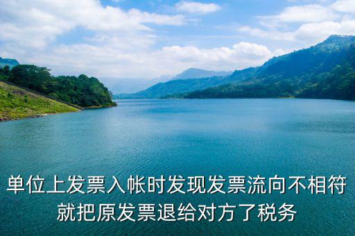 單位上發票入帳時發現發票流向不相符就把原發票退給對方了稅務