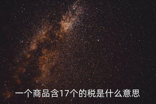 興稅強國是什么意思，一個商品含17個的稅是什么意思