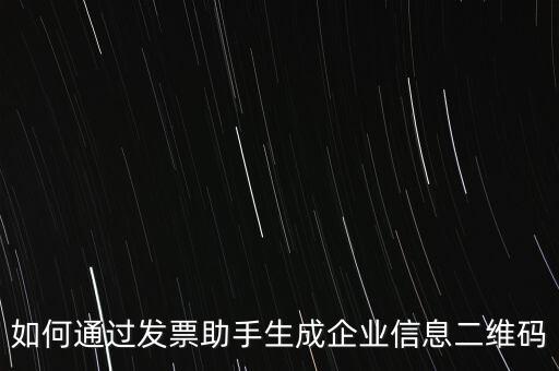 如何通過發票助手生成企業信息二維碼