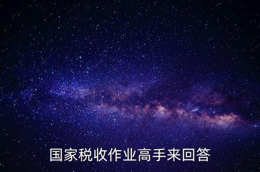 國家稅收作業高手來回答