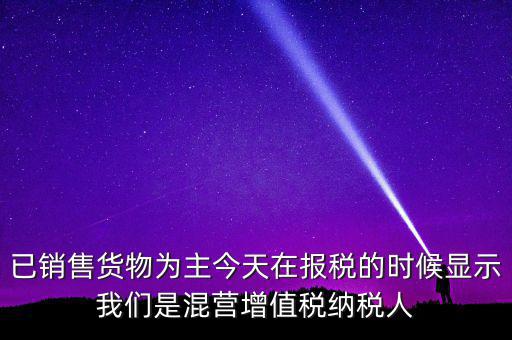 什么叫混營納稅人，本單位為一般納稅人今天網(wǎng)上申報(bào)時(shí)提示企業(yè)為混營納稅人這是什么