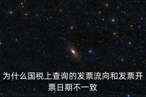 為什么國稅上查詢的發票流向和發票開票日期不一致
